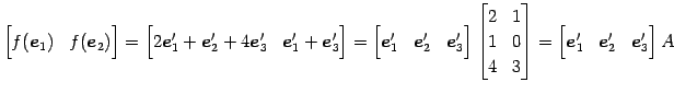 $\displaystyle \begin{bmatrix}f(\vec{e}_{1}) & f(\vec{e}_{2}) \end{bmatrix} = \b...
...ix} = \begin{bmatrix}\vec{e}'_{1} & \vec{e}'_{2} & \vec{e}'_{3} \end{bmatrix} A$