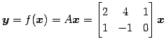 $\displaystyle \vec{y}=f(\vec{x})=A\vec{x}= \begin{bmatrix}2 & 4 & 1 \\ 1 & -1 & 0 \end{bmatrix} \vec{x}$