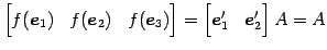 $\displaystyle \begin{bmatrix}f(\vec{e}_{1}) & f(\vec{e}_{2}) & f(\vec{e}_{3}) \end{bmatrix} = \begin{bmatrix}\vec{e}'_{1} & \vec{e}'_{2} \end{bmatrix}A =A$