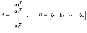 $\displaystyle A= \begin{bmatrix}{\vec{a}_1}^{T} \\ {\vec{a}_2}^{T} \\ \vdots \\...
...quad B= \begin{bmatrix}\vec{b}_1 & \vec{b}_2 & \cdots & \vec{b}_n \end{bmatrix}$