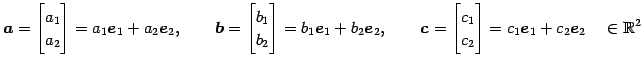 $\displaystyle \vec{a}= \begin{bmatrix}a_{1} \\ a_{2} \end{bmatrix} =a_{1}\vec{e...
...{1} \\ c_{2} \end{bmatrix} =c_{1}\vec{e}_1+c_{2}\vec{e}_2 \quad \in\mathbb{R}^2$