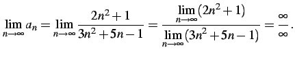 $\displaystyle \lim_{n\to\infty}a_{n}= \lim_{n\to\infty}\frac{2n^2+1}{3n^2+5n-1}...
...^2+1)}} {\displaystyle{\lim_{n\to\infty}(3n^2+5n-1)}}= \frac{\infty}{\infty}\,.$