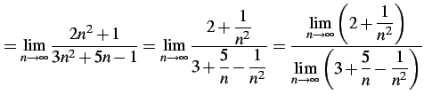 $\displaystyle = \lim_{n\to\infty}\frac{2n^2+1}{3n^2+5n-1}= \lim_{n\to\infty}\fr...
...t)}} {\displaystyle{\lim_{n\to\infty}\left(3+\frac{5}{n}-\frac{1}{n^2}\right)}}$