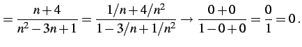 $\displaystyle =\frac{n+4}{n^2-3n+1}= \frac{1/n+4/n^2}{1-3/n+1/n^2}\to \frac{0+0}{1-0+0}=\frac{0}{1}=0\,.$