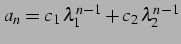 $\displaystyle a_{n}=c_{1}\,\lambda_{1}^{n-1}+c_{2}\,\lambda_{2}^{n-1}$