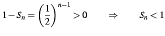 $\displaystyle 1-S_{n}=\left(\frac{1}{2}\right)^{n-1}>0 \qquad \Rightarrow \qquad S_{n}<1$