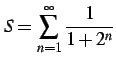 $ \displaystyle{S=\sum_{n=1}^{\infty}\frac{1}{1+2^n}}$