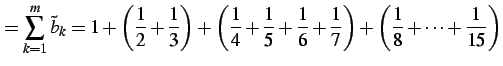$\displaystyle = \sum_{k=1}^{m}\tilde{b}_{k}= 1+\left(\frac{1}{2}+\frac{1}{3}\ri...
...5}+\frac{1}{6}+\frac{1}{7}\right)+ \left(\frac{1}{8}+\cdots+\frac{1}{15}\right)$