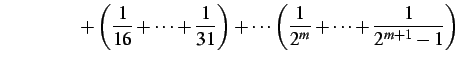 $\displaystyle \qquad\qquad+ \left(\frac{1}{16}+\cdots+\frac{1}{31}\right)+\cdots \left(\frac{1}{2^m}+\cdots+\frac{1}{2^{m+1}-1}\right)$