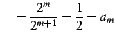 $\displaystyle \quad =\frac{2^{m}}{2^{m+1}}=\frac{1}{2}=a_{m}$