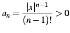 $ \displaystyle{a_{n}=\frac{\vert x\vert^{n-1}}{(n-1)!}>0}$