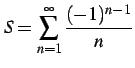 $ \displaystyle{S=\sum_{n=1}^{\infty}\frac{(-1)^{n-1}}{n}}$