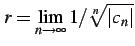 $ \displaystyle{r=\lim_{n\to\infty}1/\sqrt[n]{\vert c_{n}\vert}}$