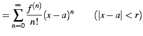 $\displaystyle =\sum_{n=0}^{\infty}\frac{f^{(n)}}{n!}(x-a)^{n}\qquad (\vert x-a\vert<r)$