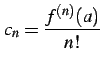 $\displaystyle c_{n}=\frac{f^{(n)}(a)}{n!}$