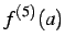 $\displaystyle f^{(5)}(a)$