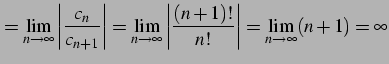 $\displaystyle = \lim_{n\to\infty} \left\vert\frac{c_{n}}{c_{n+1}}\right\vert= \...
...o\infty} \left\vert\frac{(n+1)!}{n!}\right\vert= \lim_{n\to\infty} (n+1)=\infty$