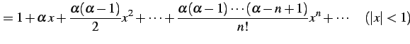 $\displaystyle =1+ \alpha\,x+\frac{\alpha(\alpha-1)}{2}x^2+\cdots+ \frac{\alpha(\alpha-1)\cdots(\alpha-n+1)}{n!}x^{n}+\cdots \quad (\vert x\vert<1)$