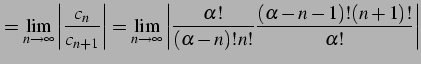 $\displaystyle = \lim_{n\to\infty} \left\vert\frac{c_{n}}{c_{n+1}}\right\vert= \...
...ert\frac{\alpha!}{(\alpha-n)!n!} \frac{(\alpha-n-1)!(n+1)!}{\alpha!}\right\vert$