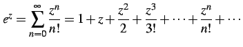 $\displaystyle e^{z}=\sum_{n=0}^{\infty}\frac{z^{n}}{n!}= 1+z+\frac{z^2}{2}+\frac{z^3}{3!}+\cdots+\frac{z^n}{n!}+\cdots$