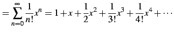 $\displaystyle = \sum_{n=0}^{\infty}\frac{1}{n!}x^{n}= 1+x+\frac{1}{2}x^{2}+\frac{1}{3!}x^3+ \frac{1}{4!}x^4+\cdots$