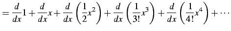 $\displaystyle = \frac{d}{dx}1+ \frac{d}{dx}x+ \frac{d}{dx}\left(\frac{1}{2}x^{2...
...x}\left(\frac{1}{3!}x^3\right)+ \frac{d}{dx}\left(\frac{1}{4!}x^4\right)+\cdots$
