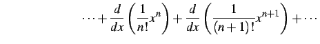 $\displaystyle \qquad\qquad\qquad\cdots+ \frac{d}{dx}\left(\frac{1}{n!}x^{n}\right)+ \frac{d}{dx}\left(\frac{1}{(n+1)!}x^{n+1}\right)+\cdots$