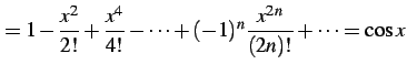 $\displaystyle = 1-\frac{x^2}{2!}+\frac{x^4}{4!}-\cdots+ (-1)^{n}\frac{x^{2n}}{(2n)!}+\cdots=\cos x$