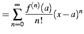 $\displaystyle = \sum_{n=0}^{\infty}\frac{f^{(n)}(a)}{n!}(x-a)^{n}$