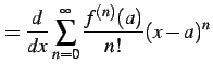 $\displaystyle = \frac{d}{dx} \sum_{n=0}^{\infty}\frac{f^{(n)}(a)}{n!}(x-a)^{n}$