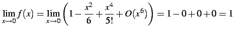 $\displaystyle \lim_{x\to0}f(x)= \lim_{x\to0}\left( 1-\frac{x^2}{6}+\frac{x^4}{5!}+O(x^6) \right)= 1-0+0+0=1$