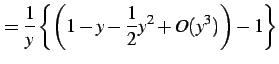 $\displaystyle = \frac{1}{y}\left\{\left(1-y-\frac{1}{2}y^2+O(y^3)\right)-1\right\}$