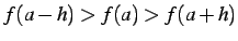 $ f(a-h)>f(a)>f(a+h)$