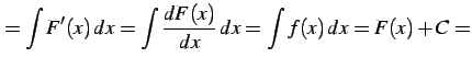 $\displaystyle = \int F'(x)\,dx= \int \frac{dF(x)}{dx}\,dx= \int f(x)\,dx= F(x)+C=$