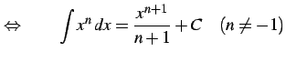 $\displaystyle \Leftrightarrow\qquad \int x^{n}\,dx=\frac{x^{n+1}}{n+1}+C \quad(n\neq-1)$