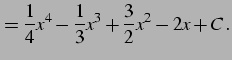 $\displaystyle = \frac{1}{4}x^{4}- \frac{1}{3}x^{3}+ \frac{3}{2}x^{2}- 2x+C\,.$