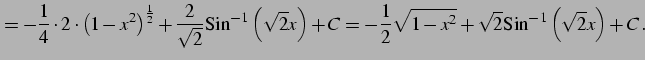 $\displaystyle = -\frac{1}{4}\cdot 2\cdot \left(1-x^2\right)^{\frac{1}{2}} + \fr...
...frac{1}{2} \sqrt{1-x^2} + \sqrt{2}\mathrm{Sin}^{-1}\left(\sqrt{2}x\right)+ C\,.$