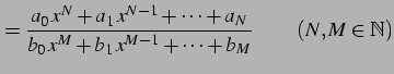 $\displaystyle = \frac{a_{0}\,x^{N}+a_1\,x^{N-1}+\cdots+a_{N}} {b_{0}\,x^{M}+b_{1}\,x^{M-1}+\cdots+b_{M}}\, \qquad (N,M\in\mathbb{N})$