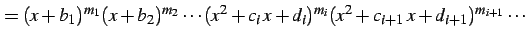 $\displaystyle = (x+b_{1})^{m_1}(x+b_{2})^{m_2}\cdots (x^2+c_{i}\,x+d_{i})^{m_{i}} (x^2+c_{i+1}\,x+d_{i+1})^{m_{i+1}}\cdots$