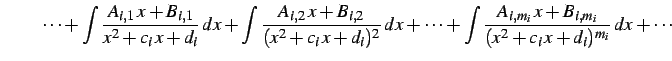 $\displaystyle \qquad\cdots+ \int\frac{A_{i,1}\,x+B_{i,1}}{x^2+c_{i}\,x+d_{i}}\,...
...cdots+ \int\frac{A_{i,m_i}\,x+B_{i,m_i}}{(x^2+c_{i}\,x+d_{i})^{m_i}}\,dx+\cdots$