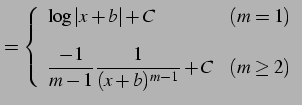$\displaystyle = \left\{ \begin{array}{ll} \log\vert x+b\vert+C & (m=1)\\ [2ex] \displaystyle{\frac{-1}{m-1}\frac{1}{(x+b)^{m-1}}+C} & (m\ge2) \end{array}\right.$
