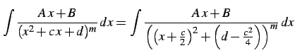 $\displaystyle \int\frac{A\,x+B}{(x^2+c\,x+d)^{m}}\,dx = \int\frac{A\,x+B}{\left( \left(x+\frac{c}{2}\right)^2+ \left(d-\frac{c^2}{4}\right)\right)^m}\,dx$