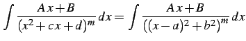 $\displaystyle \int\frac{A\,x+B}{(x^2+c\,x+d)^{m}}\,dx= \int\frac{A\,x+B} {\left((x-a)^2+b^2\right)^m}\,dx$