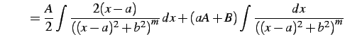 $\displaystyle \qquad= \frac{A}{2} \int \frac{2(x-a)} {\left((x-a)^2+b^2\right)^m}\,dx+ (aA+B) \int \frac{dx} {\left((x-a)^2+b^2\right)^m}$