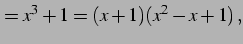 $\displaystyle =x^3+1=(x+1)(x^2-x+1)\,,$