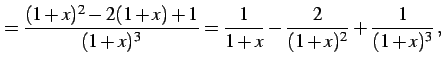 $\displaystyle = \frac{(1+x)^2-2(1+x)+1}{(1+x)^3}= \frac{1}{1+x}-\frac{2}{(1+x)^2}+\frac{1}{(1+x)^3}\,,$