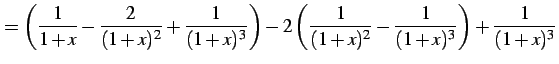 $\displaystyle = \left( \frac{1}{1+x}-\frac{2}{(1+x)^2}+\frac{1}{(1+x)^3}\right) -2\left(\frac{1}{(1+x)^2}-\frac{1}{(1+x)^3}\right) +\frac{1}{(1+x)^3}$