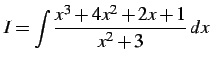 $\displaystyle I=\int\frac{x^3+4x^2+2x+1}{x^2+3}\,dx$