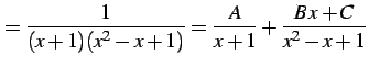 $\displaystyle = \frac{1}{(x+1)(x^2-x+1)}= \frac{A}{x+1}+ \frac{B\,x+C}{x^2-x+1}$