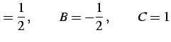 $\displaystyle =\frac{1}{2}\,,\qquad B=-\frac{1}{2}\,,\qquad C=1$